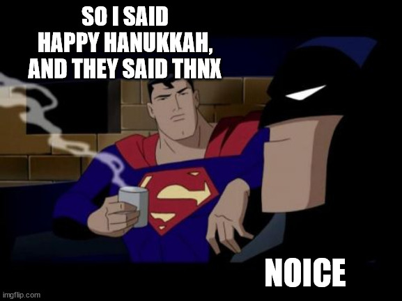 Batman And Superman Meme | SO I SAID HAPPY HANUKKAH, AND THEY SAID THNX NOICE | image tagged in memes,batman and superman | made w/ Imgflip meme maker