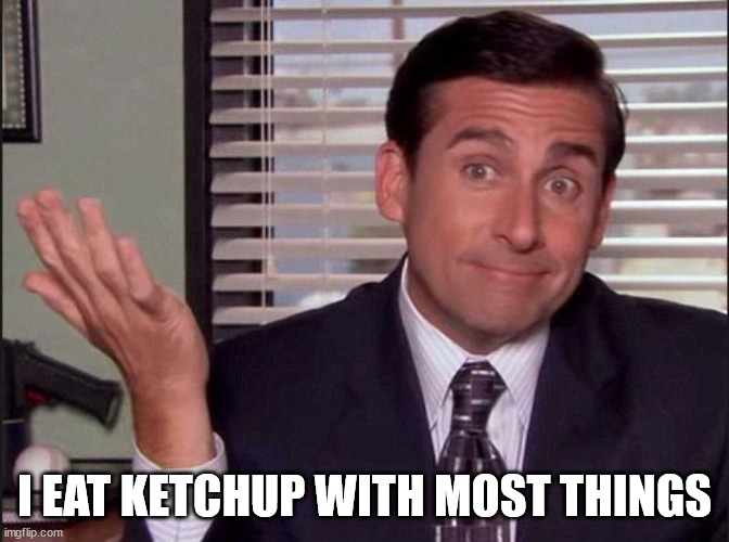 Michael Scott | I EAT KETCHUP WITH MOST THINGS | image tagged in michael scott | made w/ Imgflip meme maker