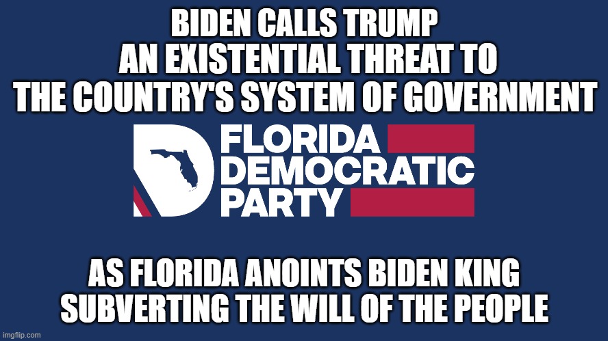 King Biden | BIDEN CALLS TRUMP; AN EXISTENTIAL THREAT TO THE COUNTRY'S SYSTEM OF GOVERNMENT; AS FLORIDA ANOINTS BIDEN KING
SUBVERTING THE WILL OF THE PEOPLE | image tagged in election fraud,florida,fjb,dnc,rigged elections,rigged | made w/ Imgflip meme maker