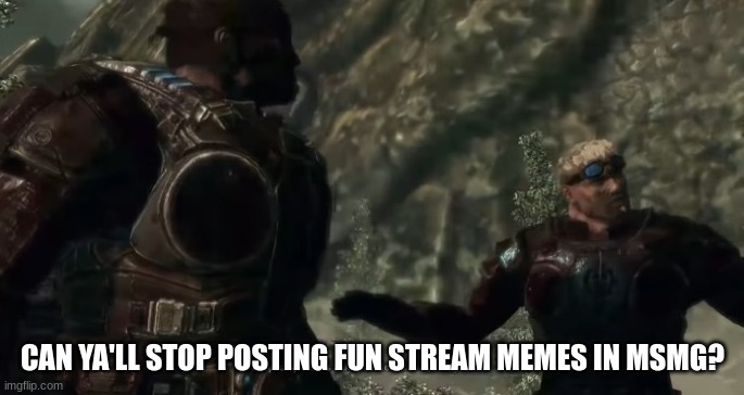 please? | CAN YA'LL STOP POSTING FUN STREAM MEMES IN MSMG? | image tagged in anybody else's bullshit detector just go off | made w/ Imgflip meme maker