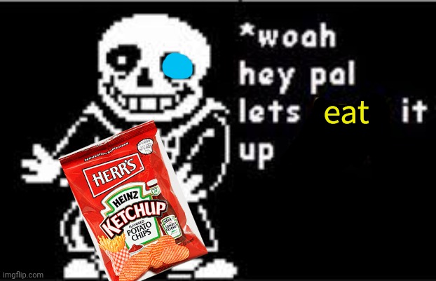 Ketchup | eat | image tagged in woah hey pal lets back it up a bit,ketchup | made w/ Imgflip meme maker
