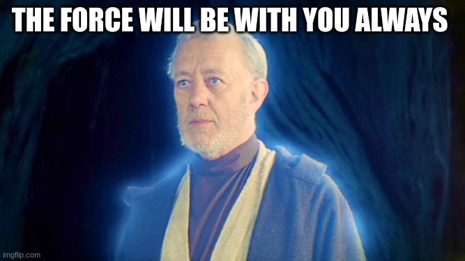 THE FORCE WILL BE WITH YOU ALWAYS | made w/ Imgflip meme maker