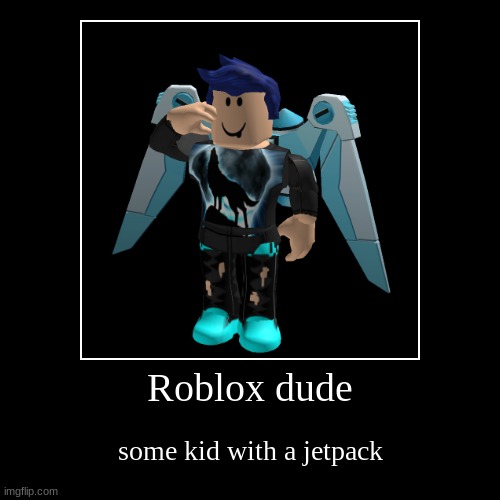 something | Roblox dude | some kid with a jetpack | image tagged in funny,demotivationals | made w/ Imgflip demotivational maker