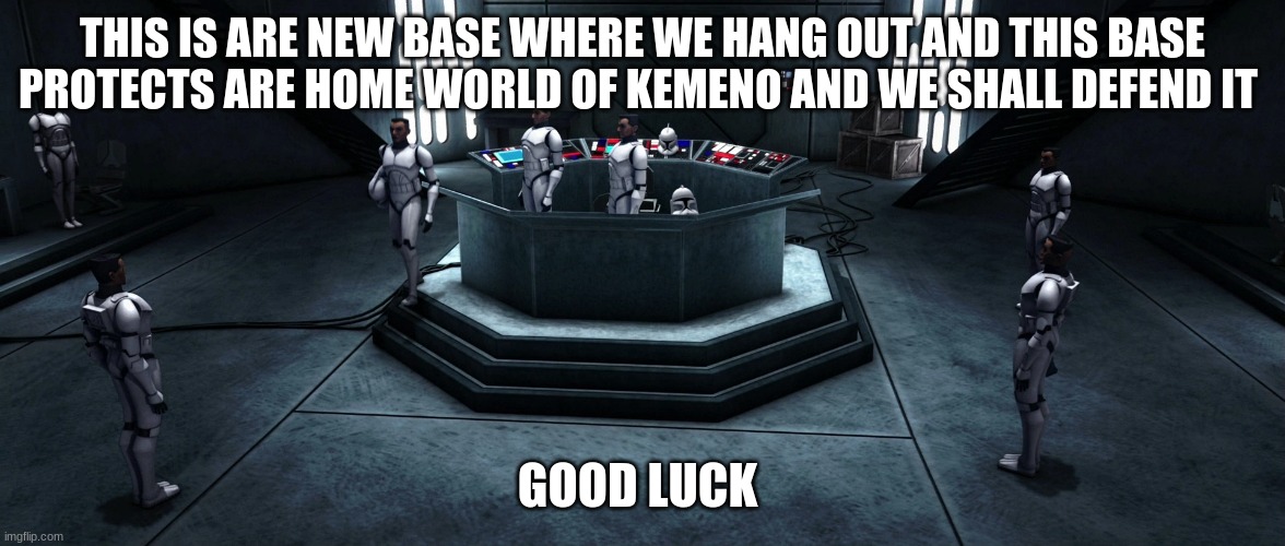 THIS IS ARE NEW BASE WHERE WE HANG OUT AND THIS BASE PROTECTS ARE HOME WORLD OF KEMENO AND WE SHALL DEFEND IT; GOOD LUCK | made w/ Imgflip meme maker