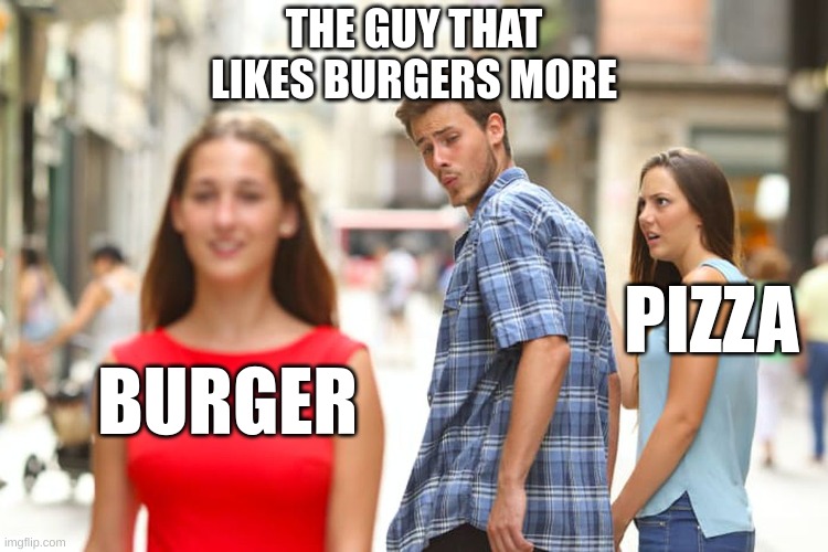 Distracted Boyfriend | THE GUY THAT LIKES BURGERS MORE; PIZZA; BURGER | image tagged in memes,distracted boyfriend | made w/ Imgflip meme maker