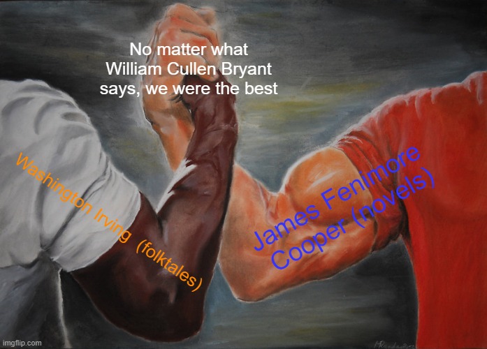 just n early romanticism memardo | No matter what William Cullen Bryant says, we were the best; Washington Irving  (folktales); James Fenimore  Cooper (novels) | image tagged in memes,epic handshake | made w/ Imgflip meme maker