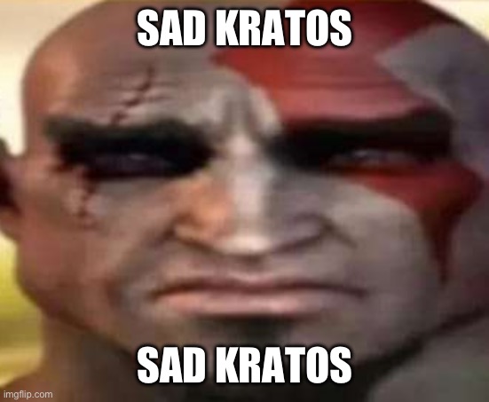 sad kratos | SAD KRATOS; SAD KRATOS | image tagged in sad kratos | made w/ Imgflip meme maker