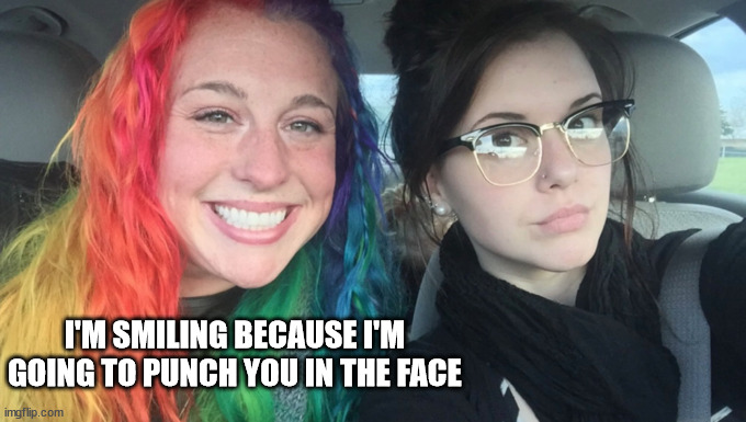 My Sister And I Are Polar Opposites | I'M SMILING BECAUSE I'M GOING TO PUNCH YOU IN THE FACE | image tagged in my sister and i are polar opposites | made w/ Imgflip meme maker