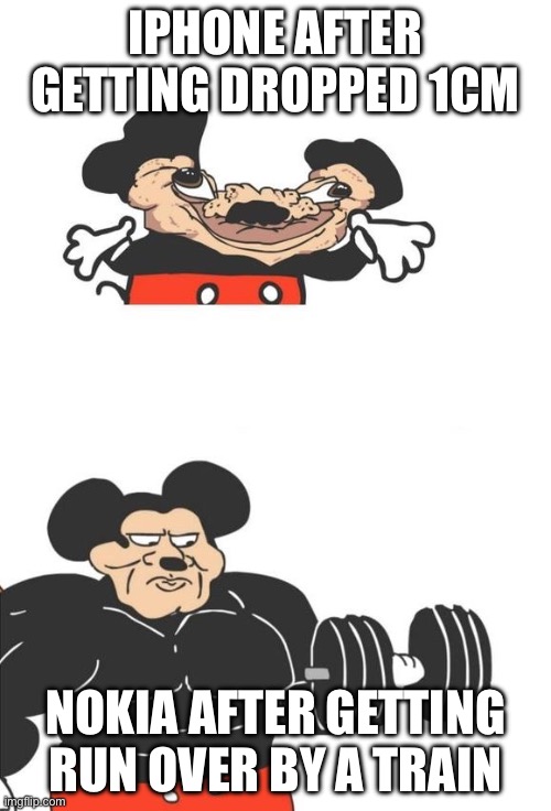 Why are iPhones so weak | IPHONE AFTER GETTING DROPPED 1CM; NOKIA AFTER GETTING RUN OVER BY A TRAIN | image tagged in buff mickey mouse,memes | made w/ Imgflip meme maker