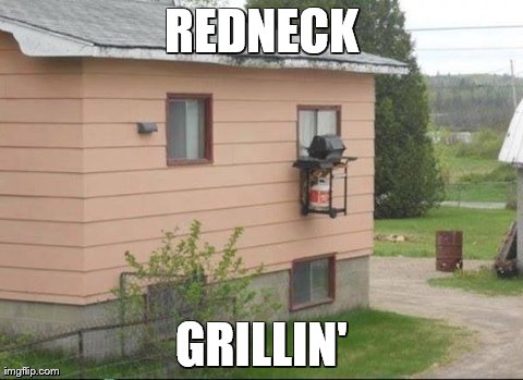 REDNECK GRILLIN' | image tagged in redneck grillin' | made w/ Imgflip meme maker