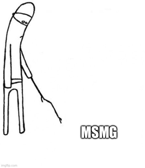 c'mon do something | MSMG | image tagged in c'mon do something | made w/ Imgflip meme maker