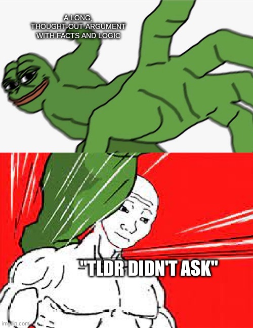 p a i n | A LONG, THOUGHT-OUT ARGUMENT WITH FACTS AND LOGIC; "TLDR DIDN'T ASK" | image tagged in pepe punch vs dodging wojak | made w/ Imgflip meme maker