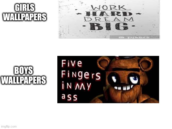 Girls wallpapers vs Boys wallpapers | GIRLS WALLPAPERS; BOYS WALLPAPERS | image tagged in funny | made w/ Imgflip meme maker