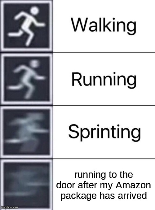 Too true | running to the door after my Amazon package has arrived | image tagged in walking running sprinting,funny,viral,upvote,amazon,christmas | made w/ Imgflip meme maker