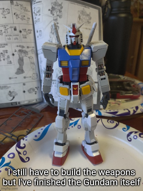 WOOOOOOOOO | I still have to build the weapons but I've finished the Gundam itself | made w/ Imgflip meme maker