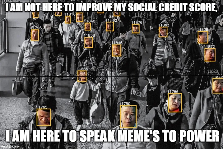 Social Credit Score | I AM NOT HERE TO IMPROVE MY SOCIAL CREDIT SCORE, I AM HERE TO SPEAK MEME'S TO POWER | image tagged in social credit,memes,meme,political meme,truth,social media | made w/ Imgflip meme maker