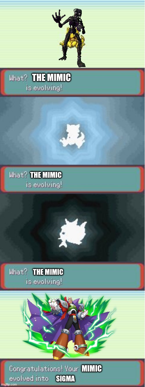 Pokemon Evolving | THE MIMIC SIGMA MIMIC THE MIMIC THE MIMIC | image tagged in pokemon evolving | made w/ Imgflip meme maker