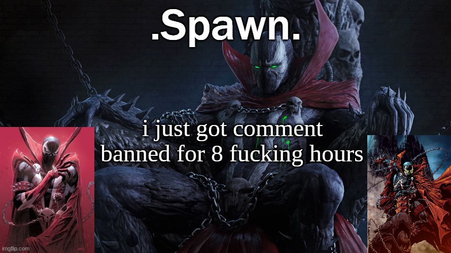 .Spawn. | i just got comment banned for 8 fucking hours | image tagged in spawn | made w/ Imgflip meme maker