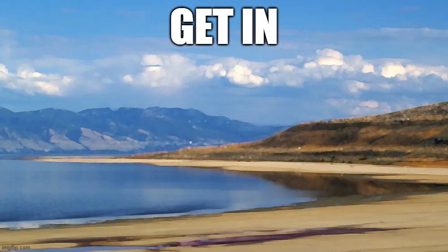 the    lake | GET IN | image tagged in memes,furry,gaming,funny,evil,dark humor | made w/ Imgflip meme maker