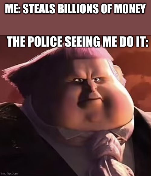 Never steal. Otherwise you suck | ME: STEALS BILLIONS OF MONEY; THE POLICE SEEING ME DO IT: | image tagged in big jack horner | made w/ Imgflip meme maker