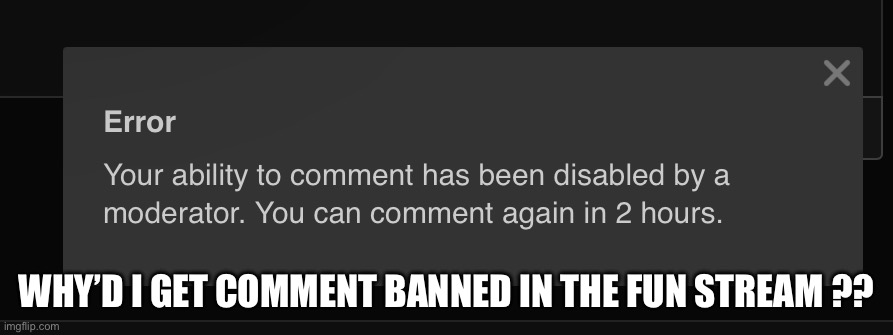 I literally don’t interact with anything in that god awful stream | WHY’D I GET COMMENT BANNED IN THE FUN STREAM ?? | made w/ Imgflip meme maker