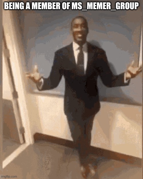 smiling black guy in suit | BEING A MEMBER OF MS_MEMER_GROUP | image tagged in smiling black guy in suit | made w/ Imgflip meme maker