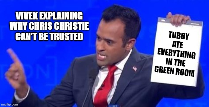 TUBBY ATE EVERYTHING IN THE GREEN ROOM; VIVEK EXPLAINING WHY CHRIS CHRISTIE CAN'T BE TRUSTED | image tagged in debate,vivek,chris christie,republicans,election | made w/ Imgflip meme maker