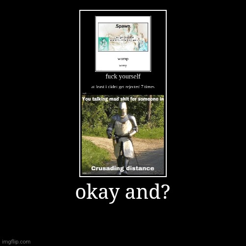 okay and? | | image tagged in funny,demotivationals | made w/ Imgflip demotivational maker