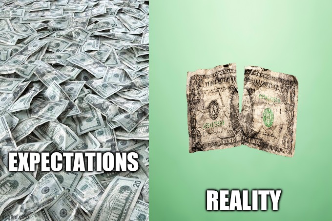 Big money | EXPECTATIONS; REALITY | image tagged in big money,memes | made w/ Imgflip meme maker