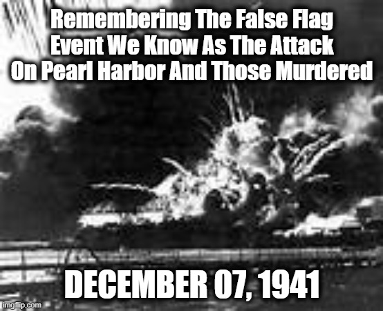 Justice Is Coming | Remembering The False Flag Event We Know As The Attack On Pearl Harbor And Those Murdered; DECEMBER 07, 1941 | image tagged in pear harbor,attack on pearl harbor,december 07,day in infamy | made w/ Imgflip meme maker