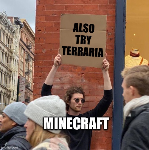It did happen | ALSO TRY TERRARIA; MINECRAFT | image tagged in guy holding cardboard sign,minecraft,memes,terraria,funny,so true memes | made w/ Imgflip meme maker