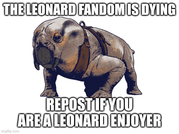 Jurassic World Meme | THE LEONARD FANDOM IS DYING; REPOST IF YOU ARE A LEONARD ENJOYER | image tagged in blank white template | made w/ Imgflip meme maker