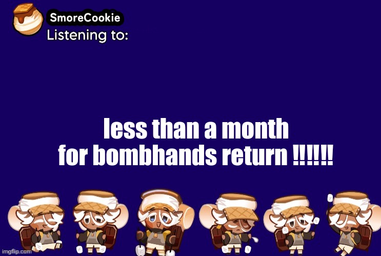 SmoreCookie announcement template v2 (thanks Banditos) | less than a month for bombhands return ‼️‼️‼️ | image tagged in smorecookie announcement template v2 thanks banditos | made w/ Imgflip meme maker