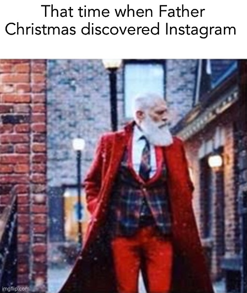 for real lol | That time when Father Christmas discovered Instagram | image tagged in funny,christmas,meme,father christmas,instagram | made w/ Imgflip meme maker