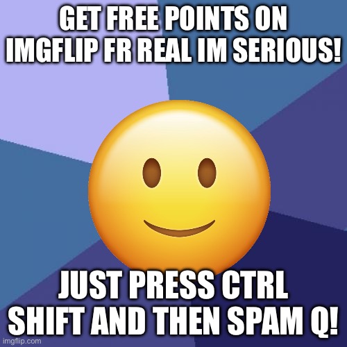 DO IT NOW! You will get 1000 points per Q click! | GET FREE POINTS ON IMGFLIP FR REAL IM SERIOUS! JUST PRESS CTRL SHIFT AND THEN SPAM Q! | image tagged in memes,success kid | made w/ Imgflip meme maker