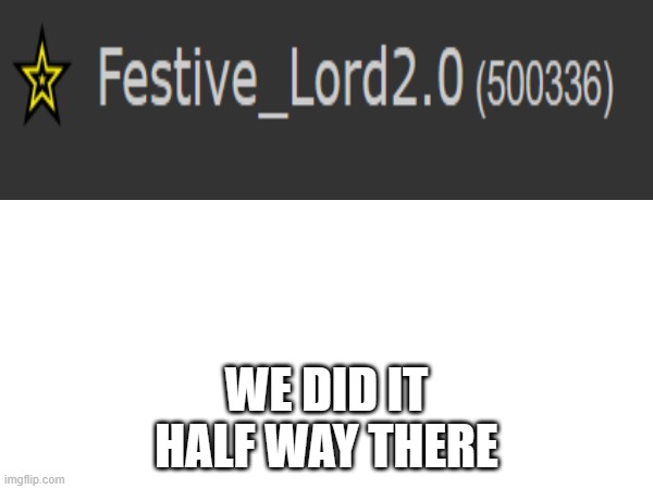WE DID IT
HALF WAY THERE | made w/ Imgflip meme maker