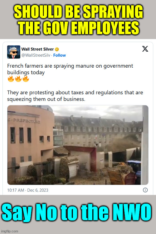 The NWO is complete madness... | SHOULD BE SPRAYING THE GOV EMPLOYEES; Say No to the NWO | image tagged in french,farmers,protest,nwo police state | made w/ Imgflip meme maker