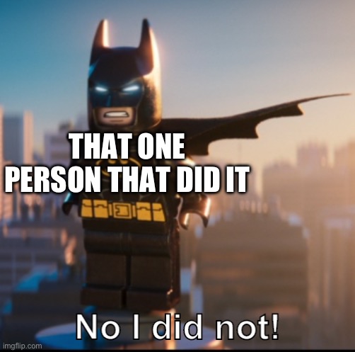 Lego Batman Meme Template | THAT ONE PERSON THAT DID IT | image tagged in lego batman meme template | made w/ Imgflip meme maker