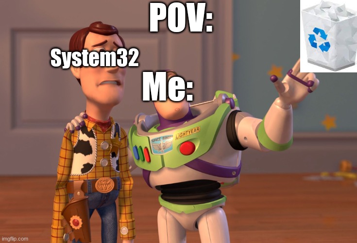 X, X Everywhere | POV:; System32; Me: | image tagged in memes,x x everywhere,pov,system32,windows,recyclebin | made w/ Imgflip meme maker