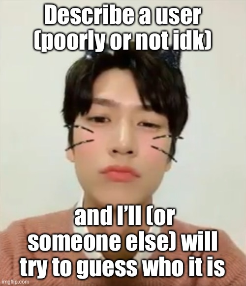 I’m bored so uh | Describe a user (poorly or not idk); and I’ll (or someone else) will try to guess who it is | image tagged in i m high number 2 | made w/ Imgflip meme maker