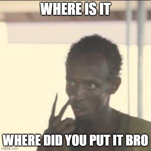 Look At Me | WHERE IS IT; WHERE DID YOU PUT IT BRO | image tagged in memes,look at me | made w/ Imgflip meme maker