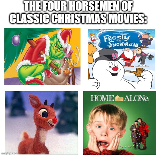 The Polar Express and A Christmas Story also go on the "top tier" classic movie list :) | THE FOUR HORSEMEN OF CLASSIC CHRISTMAS MOVIES: | image tagged in christmas,christmas memes,childhood,nostalgia,memes | made w/ Imgflip meme maker