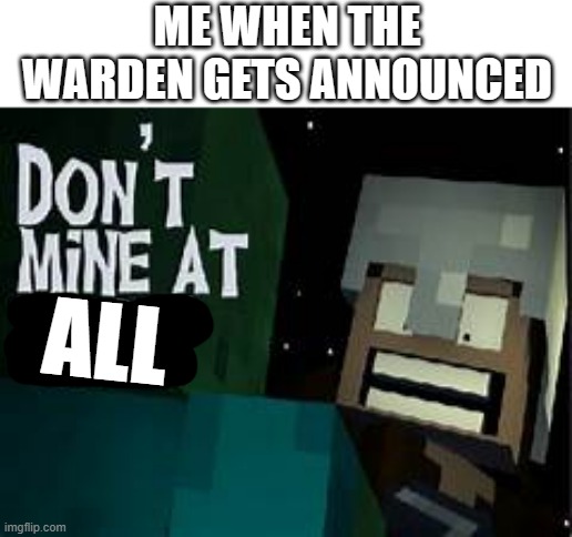 don't mine at all | ME WHEN THE WARDEN GETS ANNOUNCED; ALL | image tagged in minecraft | made w/ Imgflip meme maker