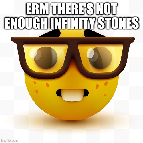Nerd emoji | ERM THERE'S NOT ENOUGH INFINITY STONES | image tagged in nerd emoji | made w/ Imgflip meme maker