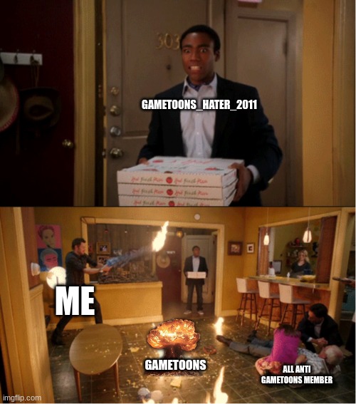 Community Fire Pizza Meme | GAMETOONS_HATER_2011; ME; GAMETOONS; ALL ANTI GAMETOONS MEMBER | image tagged in community fire pizza meme,gametoons,memes | made w/ Imgflip meme maker