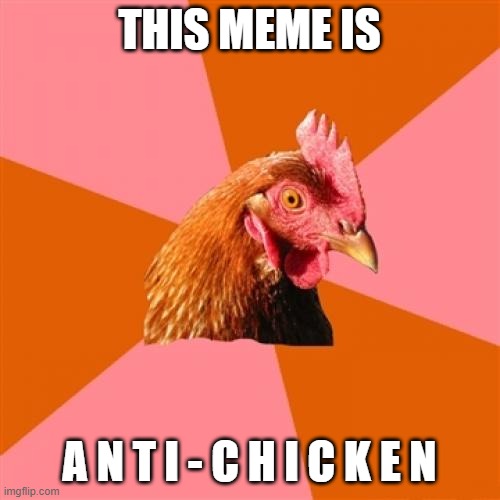 THIS MEME IS A N T I - C H I C K E N | image tagged in memes,anti joke chicken | made w/ Imgflip meme maker