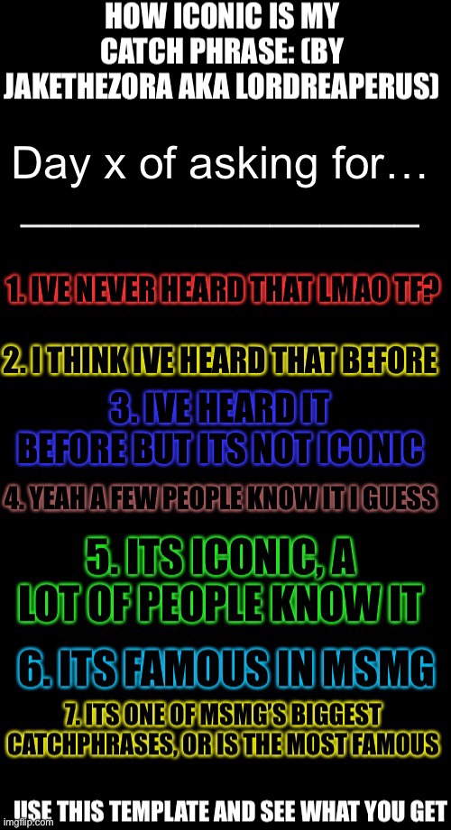 How iconic is my catchphrase | Day x of asking for… | image tagged in how iconic is my catchphrase | made w/ Imgflip meme maker