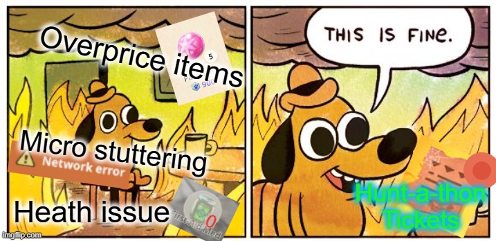 Monster hunter now updates | Overprice items; Micro stuttering; Hunt-a-thon Tickets; Heath issue | image tagged in memes,this is fine | made w/ Imgflip meme maker