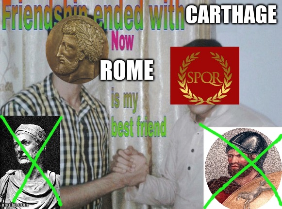made in history class | CARTHAGE; ROME | image tagged in friendship ended with x now y is my best friend,history,rome | made w/ Imgflip meme maker