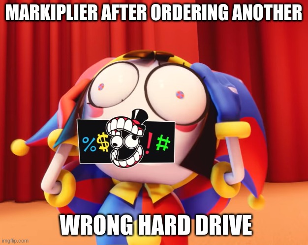 It is actually sad | MARKIPLIER AFTER ORDERING ANOTHER; WRONG HARD DRIVE | image tagged in pomni swearing,fnaf | made w/ Imgflip meme maker